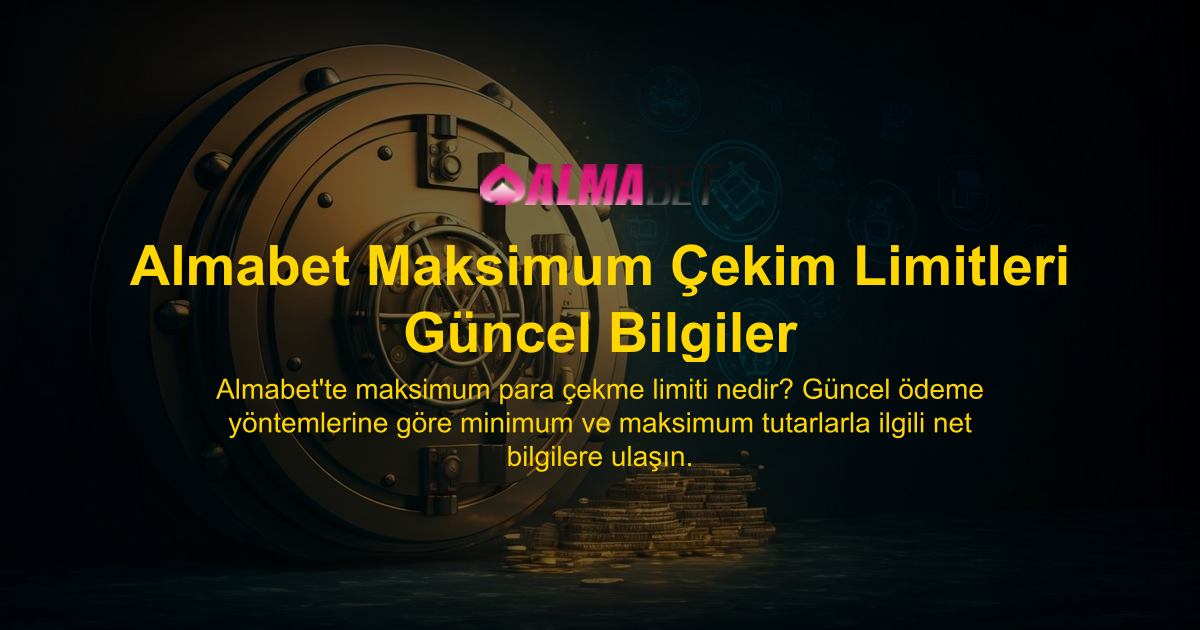 Almabet Maksimum Çekim Limitleri Güncel Bilgiler