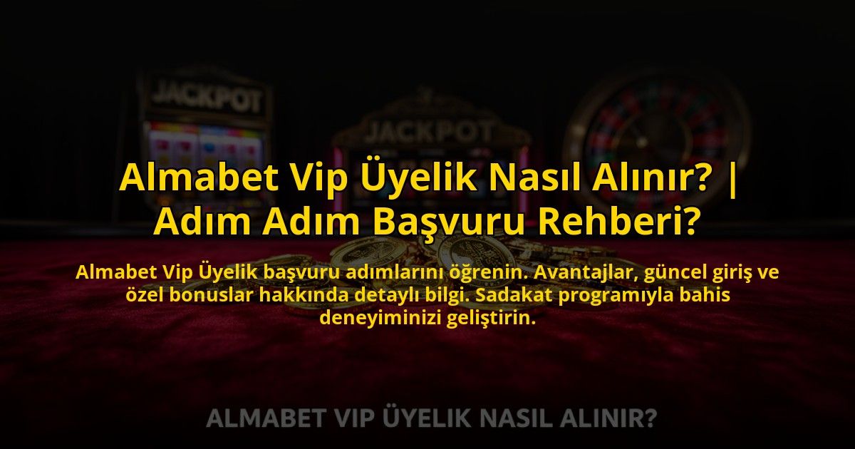 Almabet-Vip-Uyelik-Nasil-Alinir-Adim-Adim-Basvuru-Rehberi-overlay-1773595255.jpg